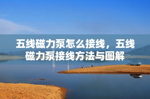 五线磁力泵怎么接线，五线磁力泵接线方法与图解
