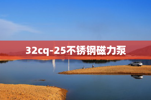 32cq-25不锈钢磁力泵