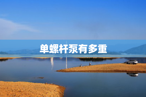 单螺杆泵有多重