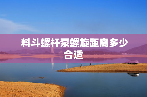  料斗螺杆泵螺旋距离多少合适