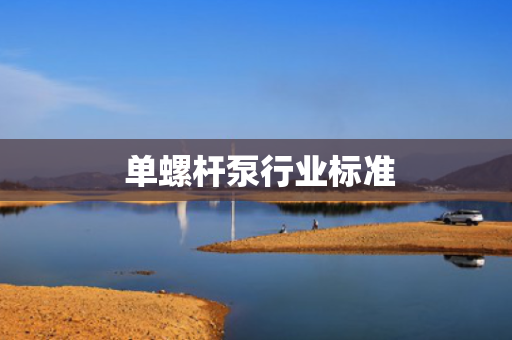  单螺杆泵行业标准