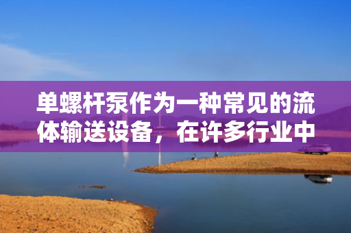 单螺杆泵作为一种常见的流体输送设备，在许多行业中有着广泛的应用。然而，尽管其具有一定的优点，如结构简单、工作可靠等，但缺点也同样明显。本文将就单螺杆泵的缺点进行探讨，以提高读者在选择和使用流体输送设备时的认识。