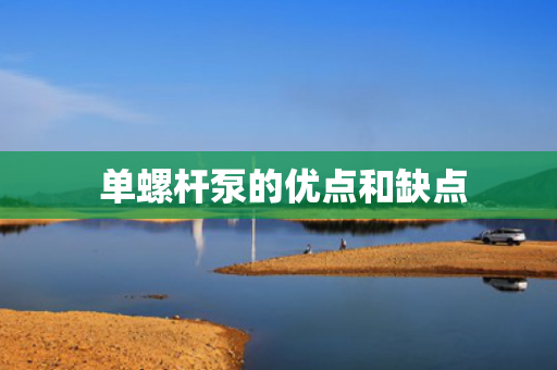  单螺杆泵的优点和缺点