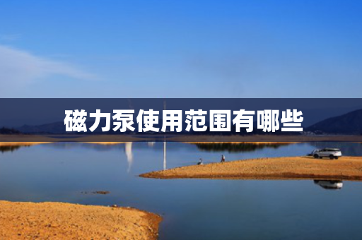  磁力泵使用范围有哪些