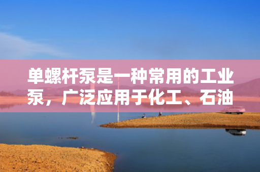 单螺杆泵是一种常用的工业泵，广泛应用于化工、石油、制药、食品等各个领域。其中，出口方向是单螺杆泵的一个重要参数，而旋转90度则是出口方向调整的一种常见方式。