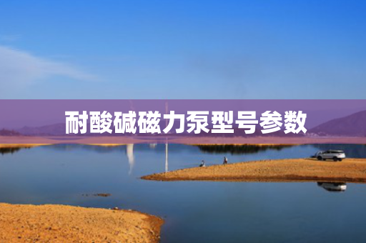  耐酸碱磁力泵型号参数
